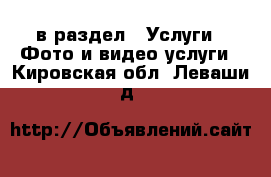  в раздел : Услуги » Фото и видео услуги . Кировская обл.,Леваши д.